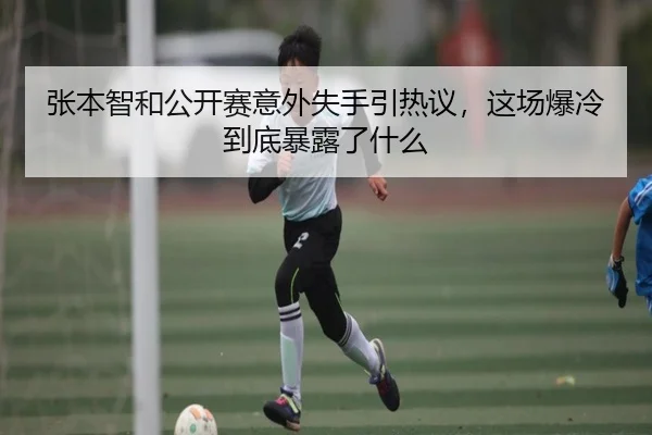 张本智和公开赛意外失手引热议，这场爆冷到底暴露了什么 | jiuyouhui